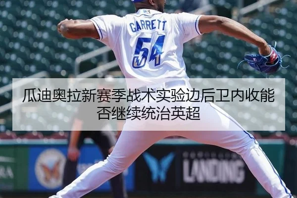 瓜迪奥拉新赛季战术实验边后卫内收能否继续统治英超